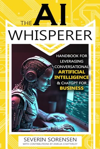 Immagine dell'editore per The AI Whisperer: Handbook for Leveraging Conversational Artificial Intelligence ChatGPT for Business venduto da Goodwill