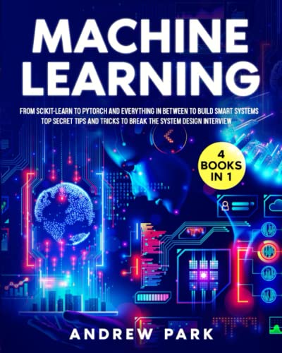 Stock image for The Machine Learning Bible: [4 in 1] From Scikit-Learn to Pytorch and Everything in between to Build Smart Systems ? Top Secret Tips and Tricks to Break the System Design Interview for sale by BestAroundDeals