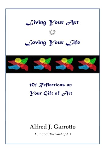 Imagen de archivo de Living Your Art--Loving Your Life: 101 Reflections on Your Gift of Art a la venta por Better World Books: West