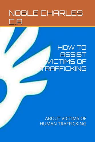 9798392114948: HOW TO ASSIST VICTIMS OF TRAFFICKING: ABOUT VICTIMS OF HUMAN TRAFFICKING