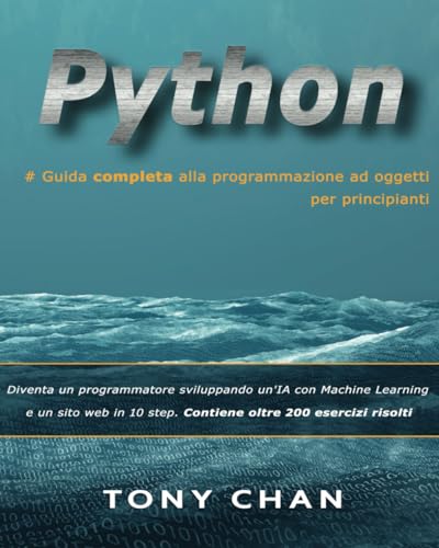 9798392204885: PYTHON, Guida completa alla programmazione ad oggetti per principianti: Diventa un programmatore sviluppando un'IA con Machine Learning e un sito web in 10 step. Contiene oltre 200 esercizi risolti