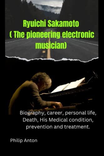 Beispielbild fr Ryuichi Sakamoto ( The pioneering electronic musician): Biography, career, personal life, Death, His Medical condition, prevention and treatment. zum Verkauf von sharmanart