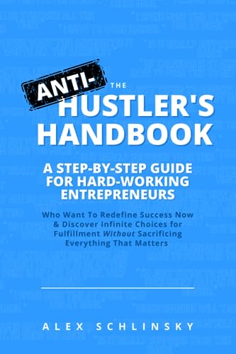 Beispielbild fr The ANTI-Hustlers Handbook: A Step-by-Step Guide for Hardworking Entrepreneurs: Who Want To Redefine Success Now Discover Infinite Choices for . Without Sacrificing Everything That Matters zum Verkauf von Austin Goodwill 1101