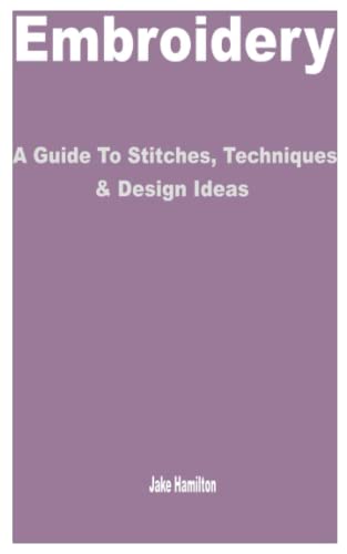 Stock image for Embroidery: A Guide to Stitches, Techniques & Design Ideas for sale by GreatBookPrices