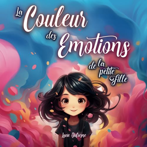 Stock image for La COULEUR des EMOTIONS de la petite FILLE: Dveloppement personnel pour les petites filles  travers des histoires du soir sur la confiance en soi et l'estime de soi + 2 BONUS for sale by medimops