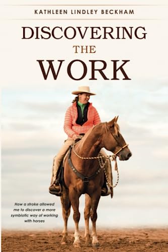 Beispielbild fr Discovering The Work: How a stroke allowed me to discover a more symbiotic way of working with horses zum Verkauf von More Than Words