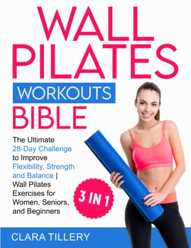 Stock image for Wall Pilates Workouts Bible: [3 in 1] The Ultimate 28-Day Challenge to Improve Flexibility, Strength and Balance | Wall Pilates Exercises for Women, Seniors and Beginners for sale by Idaho Youth Ranch Books