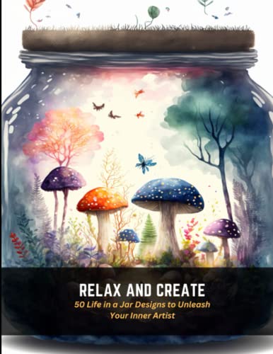 Stock image for Relax and Create: 50 Life in a Jar Designs to Unleash Your Inner Artist for sale by GreatBookPrices