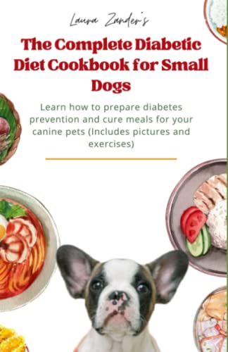 Beispielbild fr The Complete Diabetic Diet Cookbook for Small Dogs: Learn how to prepare diabetes prevention and cure meals for your canine pets (Includes pictures an zum Verkauf von GreatBookPrices