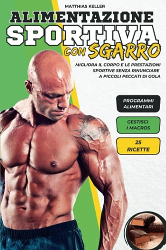 Stock image for ALIMENTAZIONE SPORTIVA CON "SGARRO": La Guida per Scolpire il Corpo, Aumentare la Massa Muscolare e Migliorare la Prestazione Sportiva, Senza Privarsi di Piccoli Peccati di Gola (Italian Edition) for sale by Ria Christie Collections