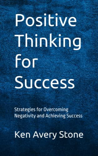 Stock image for Positive Thinking for Success: Strategies for Overcoming Negativity and Achieving Success for sale by GreatBookPrices