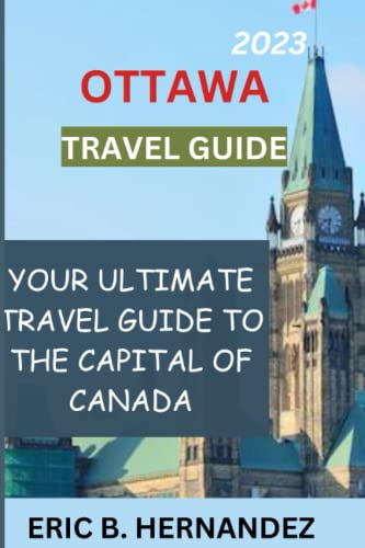 Imagen de archivo de Ottawa travel guide 2023: Learning about Ottawa, the charming capital of Canada (Travel Treasures 2024: Unveiling Global Wonders) a la venta por California Books