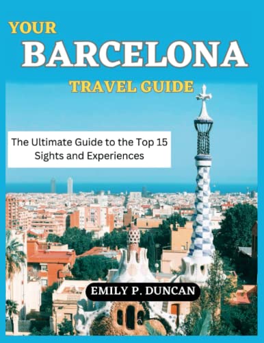 Stock image for YOUR BARCELONA TRAVEL GUIDE: The Ultimate Guide to the Top 15 Sights and Experiences for sale by Ria Christie Collections