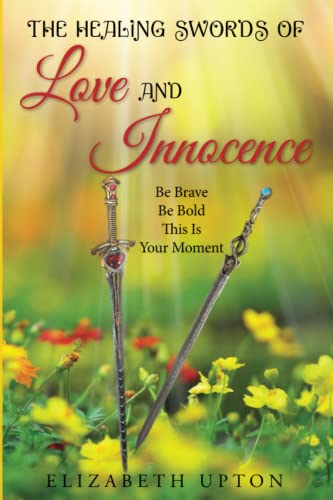 Stock image for The Healing Swords Of Love And Innocence: Be Brave Be Bold This is Your Moment for sale by Ria Christie Collections