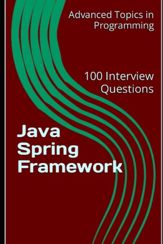 9798395068026: Java Spring Framework: 100 Interview Questions: 13 (Advanced Topics in Programming)