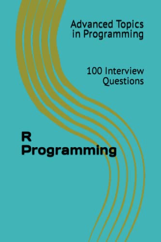9798395139924: R Programming: 100 Interview Questions: 25 (Advanced Topics in Programming)