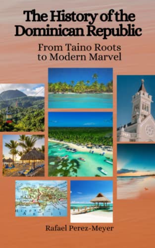Imagen de archivo de The History of the Dominican Republic: From Taino Roots to Modern Marvel a la venta por California Books