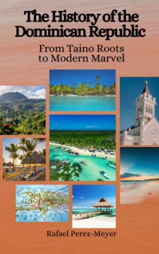 Stock image for The History of the Dominican Republic: From Taino Roots to Modern Marvel for sale by California Books