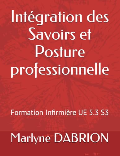 Stock image for Integration des Savoirs et Posture professionnelle: Formation Infirmire UE 5.3 S3 (French Edition) for sale by Ria Christie Collections