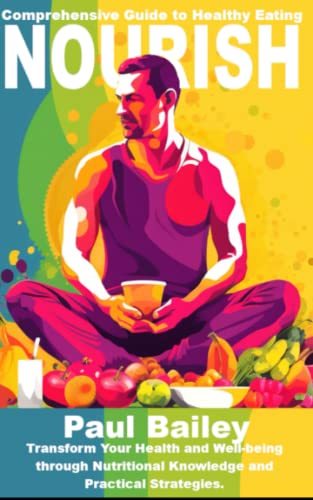 Beispielbild fr Nourish: A Comprehensive Guide to Healthy Eating: Transform Your Health and Well-being through Nutritional Knowledge and Practical Strategies zum Verkauf von HPB-Movies