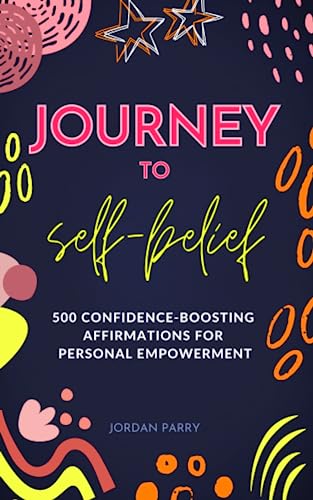 Imagen de archivo de Journey to Self-Belief: 500 Confidence-Boosting Affirmations for Personal Empowerment a la venta por Ria Christie Collections