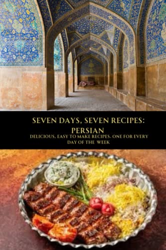 Imagen de archivo de SEVEN DAYS, SEVEN RECIPES: PERSIAN: DELICIOUS, EASY TO MAKE RECIPES. ONE FOR EVERY DAY OF THE WEEK. a la venta por California Books