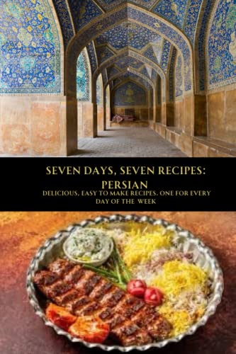 9798395713605: SEVEN DAYS, SEVEN RECIPES: PERSIAN: DELICIOUS, EASY TO MAKE RECIPES. ONE FOR EVERY DAY OF THE WEEK.
