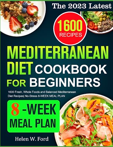 Stock image for The 2023 Latest Mediterranean Diet Cookbook for Beginners: 1600 Fresh, Whole Foods and Balanced Mediterranean Diet Recipes| No-Stress 8-WEEK MEAL PLAN for sale by Omega