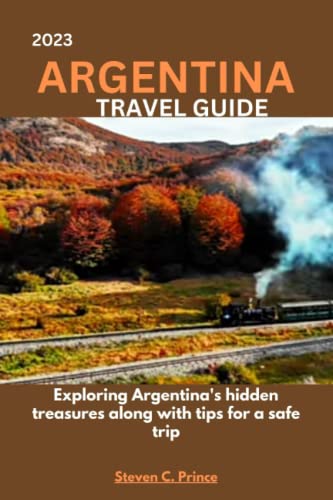 9798395935809: 2023 ARGENTINA TRAVEL GUIDE: Exploring Argentina's hidden treasures along with tips for a safe trip