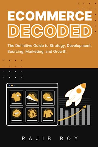 Stock image for Ecommerce Decoded: The Definitive Guide to Strategy, Development, Sourcing, Marketing, and Growth for sale by GreatBookPrices
