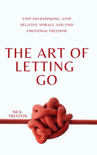 Imagen de archivo de The Art of Letting Go: Stop Overthinking, Stop Negative Spirals, and Find Emotional Freedom (The Path to Calm) a la venta por Omega