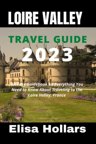 Stock image for LOIRE VALLEY TRAVEL GUIDE 2023: An Easy Guidebook on Everything You Need to Know About Traveling to the Loire Valley, France for sale by AwesomeBooks