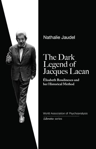 Beispielbild fr The Dark Legend of Jacques Lacan: Elisabeth Roudinesco & Her Historical Method zum Verkauf von GreatBookPrices