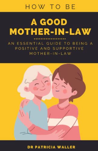 Stock image for How To Be A Good Mother-in-law: An Essential Guide To Being A Positive and Supportive Mother-in-law for sale by GreatBookPrices