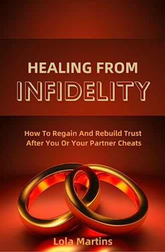 Stock image for Healing From Infidelity: How To Regain And Rebuild Trust After You Or Your Partner Cheats for sale by GreatBookPrices