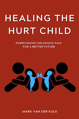 Stock image for Healing the Hurt Child: Overcoming Childhood Pain for a Better Future for sale by HPB Inc.