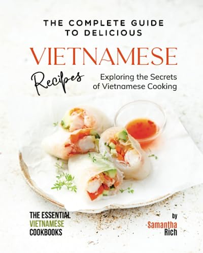 Stock image for The Complete Guide to Delicious Vietnamese Recipes: Exploring the Secrets of Vietnamese Cooking for sale by GreatBookPrices