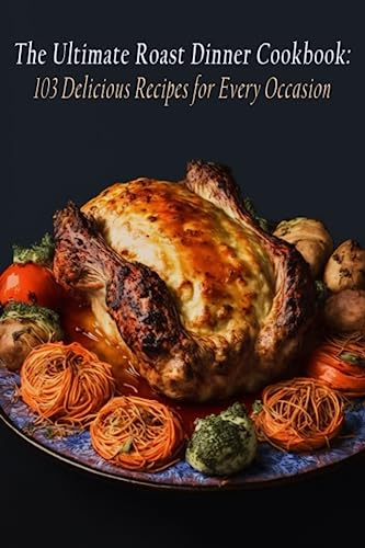 Stock image for The Ultimate Roast Dinner Cookbook: 103 Delicious Recipes for Every Occasion for sale by GreatBookPrices