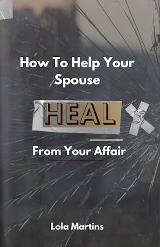 Stock image for How To Help Your Spouse Heal From Your Affair: Regaining Trust After Being Unfaithful for sale by GreatBookPrices