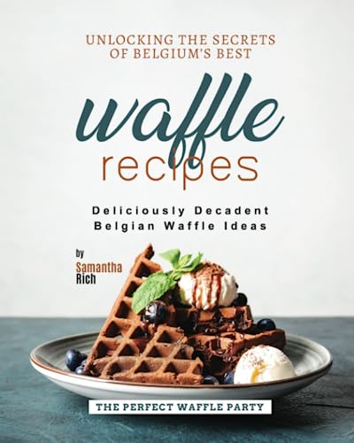 Stock image for Unlocking the Secrets of Belgium's Best Waffle Recipes: Deliciously Decadent Belgian Waffle Ideas for sale by GreatBookPrices