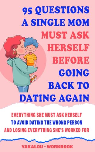 Stock image for 95 Questions A Single Mom Must Ask Herself Before Going Back To Dating Again: Everything She Must Ask Herself To Avoid Dating The Wrong Person And . Single Parent World of Chaos and Happiness.) for sale by California Books