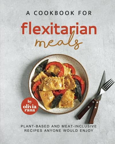 Beispielbild fr A Cookbook for Flexitarian Meals: Plant-Based and Meat-Inclusive Recipes Anyone Would Enjoy zum Verkauf von GreatBookPrices