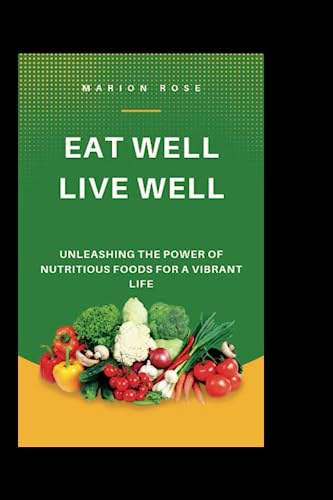 Stock image for Eat well; live well : Unleashing The Power Of Nutritious Foods For A Vibrant Life for sale by Ria Christie Collections