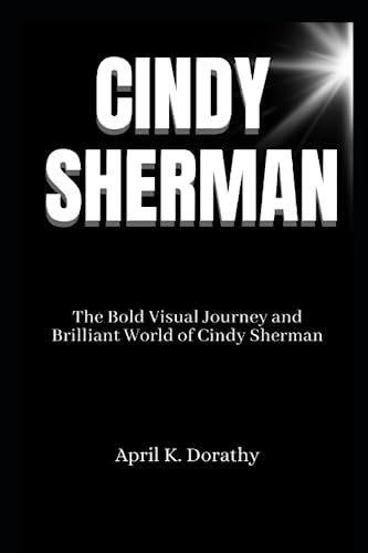 Imagen de archivo de Cindy Sherman: The Bold Visual Journey and Brilliant World of Cindy Sherman a la venta por GreatBookPrices