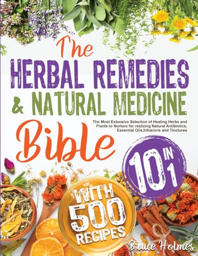 Imagen de archivo de The Herbal Remedies Natural Medicine Bible [10 in 1]: The Most Extensive Selection of Healing Herbs and Plants to Nurture for realizing Natural Antibiotics, Essential Oils, Infusions and Tinctures a la venta por Omega