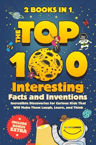 Stock image for The Top 100 Interesting Facts and Inventions: Incredible Discoveries for Curious Kids That Will Make Them Laugh, Learn, and Think for sale by Bahamut Media