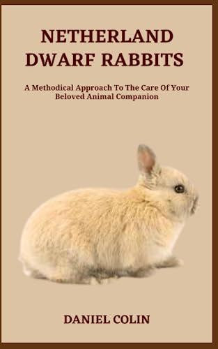 Stock image for NETHERLAND DWARF RABBITS: A Methodical Approach To The Care Of Your Beloved Animal Companion for sale by Ria Christie Collections
