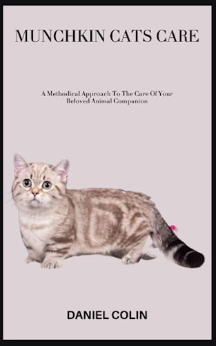 Stock image for MUNCHKIN CATS CARE: A Methodical Approach To The Care Of Your Beloved Animal Companion for sale by Ria Christie Collections