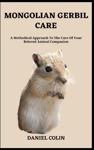 Stock image for MONGOLIAN GERBIL CARE: A Methodical Approach To The Care Of Your Beloved Animal Companion for sale by Ria Christie Collections