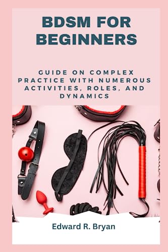 Beispielbild fr BDSM FOR BEGINNERS: Guide on complex practice with numerous activities, roles, and dynamics zum Verkauf von Ria Christie Collections
